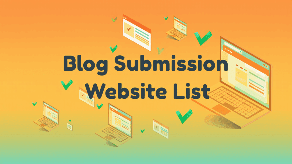 Latest Blog Submission Website List for 2025 – High DA Platforms to Boost SEO & Traffic